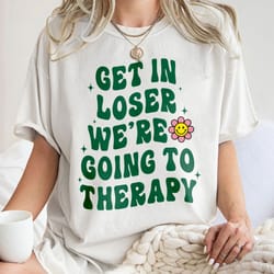 get in loser were going to therapy mental health shirt mental health therapy shirt un