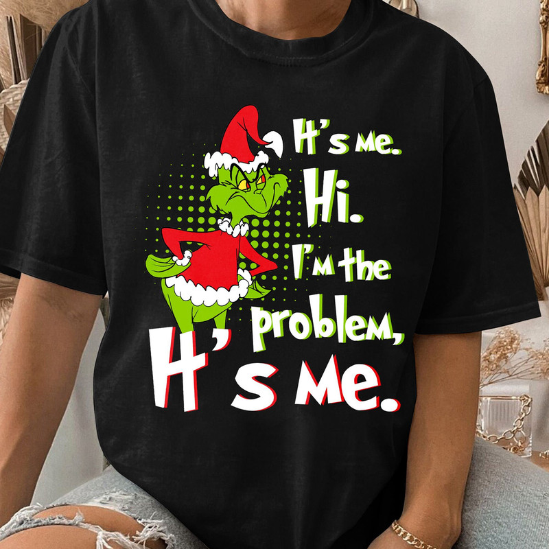 It's me, I'm the problem Shirt, Grinch Funny Christmas Shirt, Family Grinch Shirt, Family Christmas Gift Unisex T Shirt Sweatshirt Hoodie 3.jpg