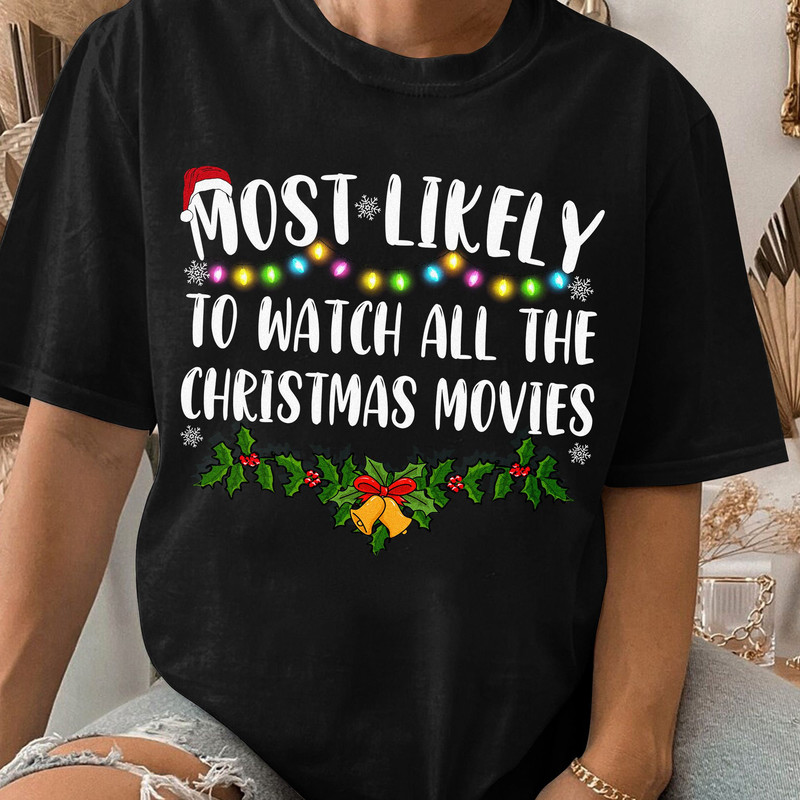 Most Likely To Watch All Christmas Movies Shirt, Funny Family Christmas Gift Unisex T Shirt Sweatshirt Hoodie 2.jpg