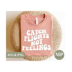 catch flights not feelings | funny/cute travel/vacation svg & png