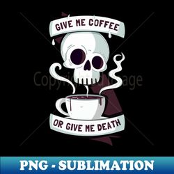 give me coffee or give me death - instant png sublimation download - capture imagination with every detail