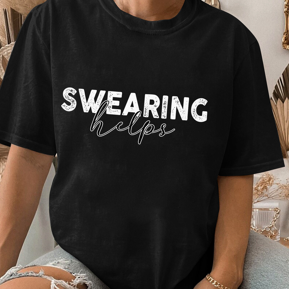 Sarcastic, Swearing Helps Shirt, Gift for Her, Funny Shirts, Gift for Him, Humor Tee, Gift for Men Gift Unisex T Shirt Sweatshirt Hoodie 1.jpg
