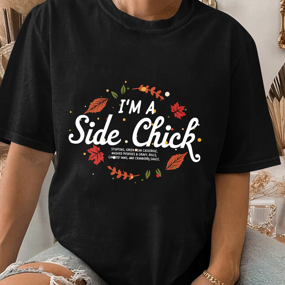 Thanksgiving, I'm A Side Chick Shirt, Funny Thanksgiving, Turkey Gravy Beans and Rolls, Fall Clothings Gift Unisex T Shirt Sweatshirt Hoodie 2.jpg