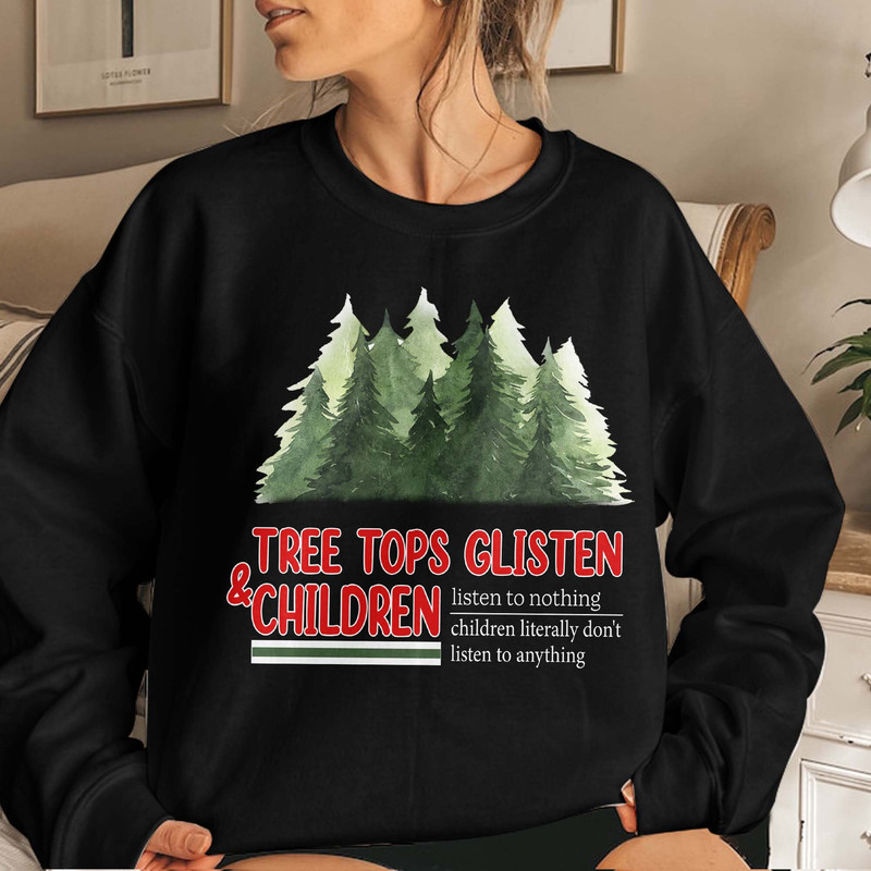Tree Tops Glisten and Children Listen to Nothing,Mom Christmas, Funny Christmas Shirt, Family Christmas, Unisex T Shirt Sweatshirt Hoodie 3.jpg