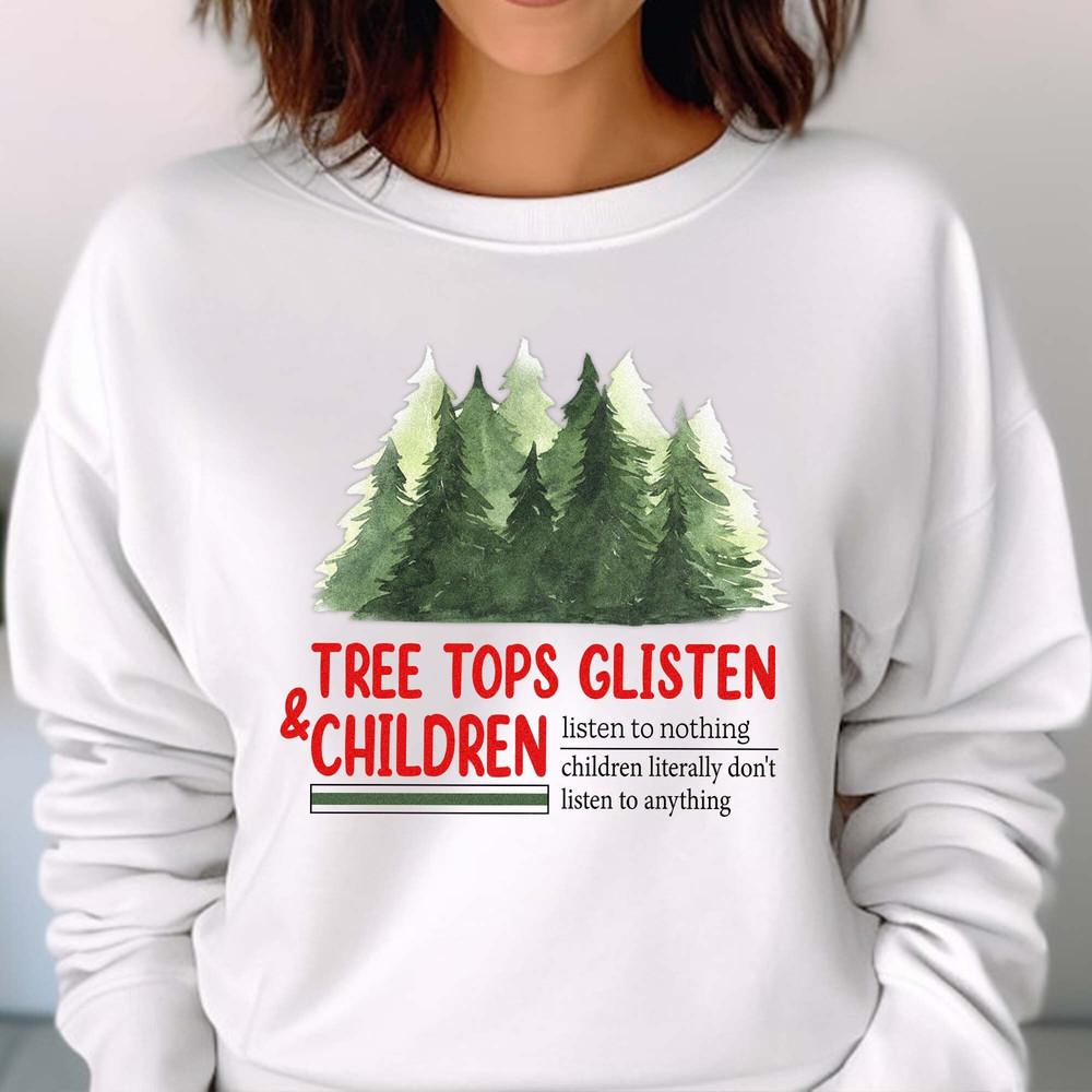 Tree Tops Glisten and Children Listen to Nothing,Mom Christmas, Funny Christmas Shirt, Family Christmas, Unisex T Shirt Sweatshirt Hoodie 6.jpg