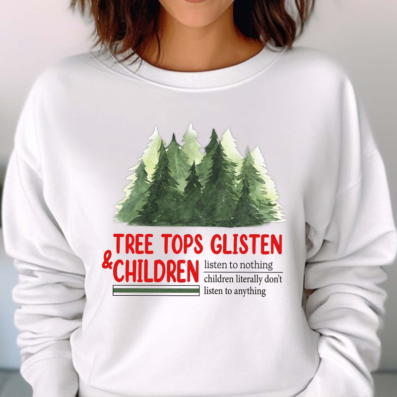 Tree Tops Glisten and Children Listen to Nothing,Mom Christmas, Funny Christmas Shirt, Family Christmas, Unisex T Shirt Sweatshirt Hoodie 6.jpg