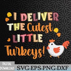 i deliver the cutest little turkeys nicu l&d nurse thankful svg, eps, png, dxf, digital download