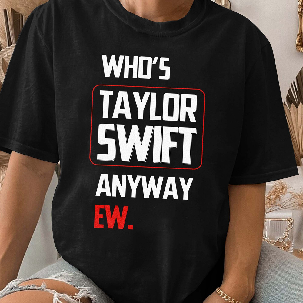 Who's Taylor Anyway EW,A lot Going At The Moment,We're never getting back together Merch, Concert Gift Unisex T Shirt Sweatshirt Hoodie 1.jpg