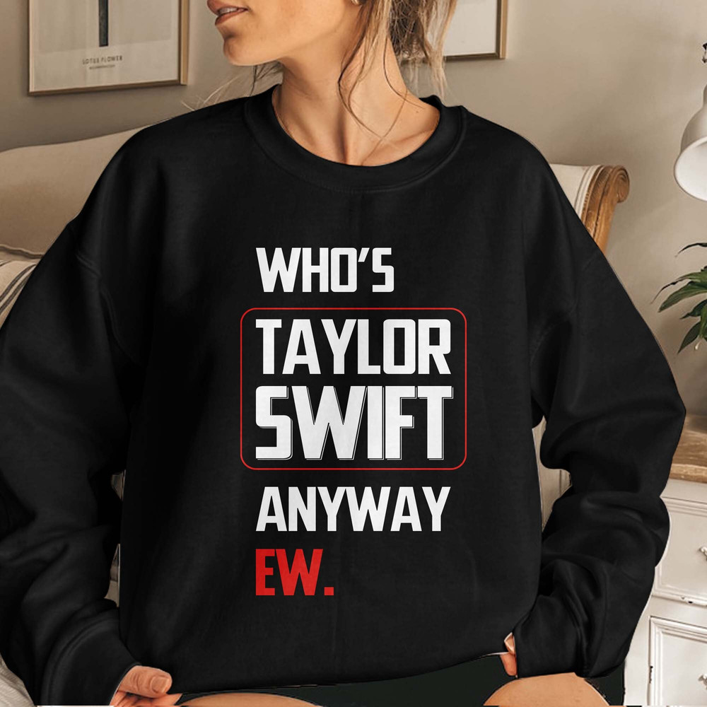 Who's Taylor Anyway EW,A lot Going At The Moment,We're never getting back together Merch, Concert Gift Unisex T Shirt Sweatshirt Hoodie 3.jpg
