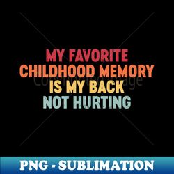 My Favorite Childhood Memory Is My Back Not Hurting Funny Retro Vintage Sunset - Instant PNG Sublimation Download - Unleash Your Creativity