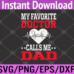 mens father's day my favorite doctor calls me dad papa svg, eps, png, dxf, digital download