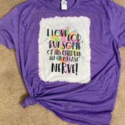 i love god but some of his children get on my last nerve shirt