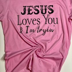 jesus loves you & i'm trying shirt