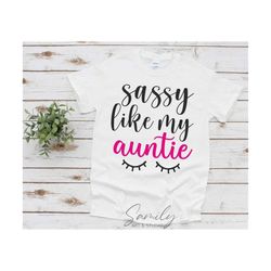sassy like my auntie svg, svg aunties bestie svg best aunt ever svg baby girl svg eyelashes svg,sasshole svg cut file for cricut and silhoue