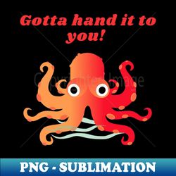 Gotta hand it to you - PNG Transparent Sublimation File - Boost Your Success with this Inspirational PNG Download