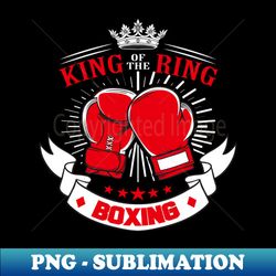King Of The Ring Boxing - Decorative Sublimation PNG File - Perfect for Creative Projects