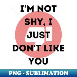 im not shy i just dont like you antisocial introvert funny i hate people not shy thumbs down neurodivergent autism autistic its not me its you introverted not shy - artistic sublimation digital file - transform your sublimation creations