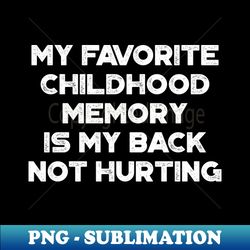 My Favorite Childhood Memory Was My Back Not Hurting Funny Vintage Retro White - Instant Sublimation Digital Download - Unleash Your Inner Rebellion