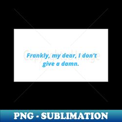 frankly my dear i dont give a damn - stylish sublimation digital download - perfect for sublimation mastery