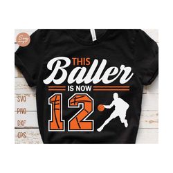 this baller is now 12 svg, birthday boy basketball svg, 12th birthday boy svg, basketball birthday svg, basketball party birthday svg file