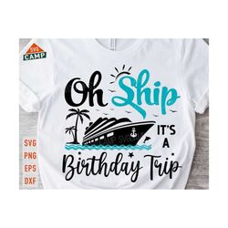 oh ship it's a birthday trip svg, cruise svg, cruise ship svg, birthday cruise svg, birthday trip svg, cruise png, cruise birthday shirts