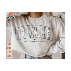 teach them to be kind svg, teacher life svg, teacher quote svg, be kind svg, gift for teacher svg, teacher sayings svg, teacher shirt svg