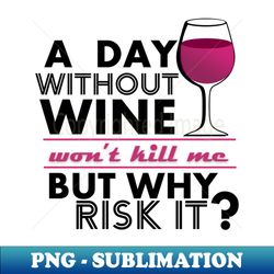 a day without wine graphic - premium sublimation digital download - defying the norms