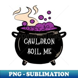 cauldron boil me - witchcraft - Stylish Sublimation Digital Download - Perfect for Personalization