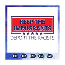 keep the immigrants deport the racists svg, pro immigration svg, defend daca, anti deportation gift, immigration rights
