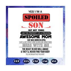 i am a spoiled son svg, awesome mom she was born in april svg, mom born in april svg, mother gift, mother svg, mom svg,