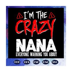 i am the crazy nana svg, nana svg, mothers day svg, nana life, mothers day gift, mommy birthday, gift for nana, baby chi
