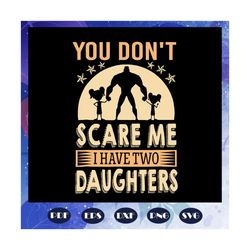 you dont scare me i have two daughters svg, fathers day svg, fathers day gift, gift for papa, fathers day lover, fathers