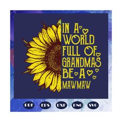 womens in a world full of grandmas be a mawmaw svg, sunflower svg, gift for mother, mawmawsvg, mothers day svg, mother s