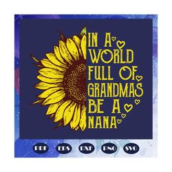 womens in a world full of grandmas be a nana svg, sunflower svg, gift for mother, nana svg, mothers day svg, mother svg,