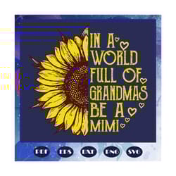 womens in a world full of grandmas be a mimi svg, sunflower svg, gift for mother, mimi svg, mothers day svg, mother svg,