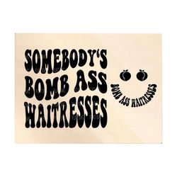 somebody's bomb ass waitresses svg, waitresses svg, waitresses png, waitresses design, waitresses shirts, server cut file, server squad