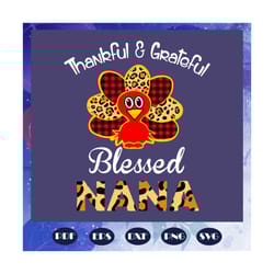 thankful and grateful blessed nana, thanksgiving, thanksgiving svg, thankful nana, thankful grateful, turkey svg, nana,