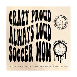 crazy proud always loud soccer mom png svg, soccer mom svg png, soccer funny melting soccer sublimation cut file