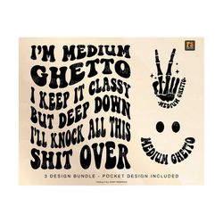 i’m medium ghetto svg, keep it classy i’ll knock all this shit over sarcasm quote, strong women, petty quote sublimation cut file