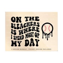 on the bleachers is where i spend most of my day png svg, baseball svg, softball png, softball funny, baseball melting sublimation cut file