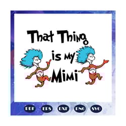 that thing is my mimi svg, grandma svg, dr seuss svg, dr seuss bundle svg, dr seuss, dr seuss png, one fish svg, two fis