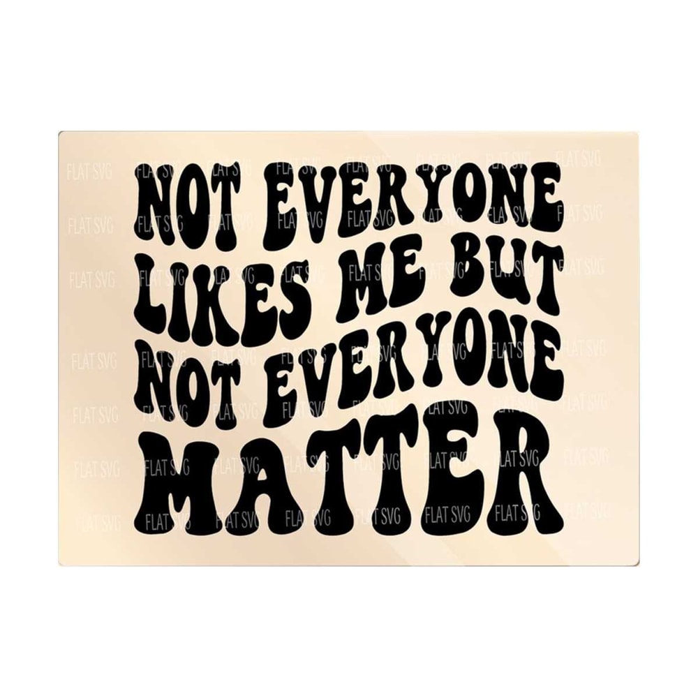 1411202382329-not-everyone-likes-me-but-not-everyone-matter-svg-strong-image-1.jpg