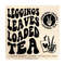 1411202382413-leggings-leaves-loaded-tea-svg-loaded-tea-svg-png-fueled-by-loaded-tea-anxiety-svg-adult-humor-svg-png-tea-lover-sublimation-cut-file.jpg