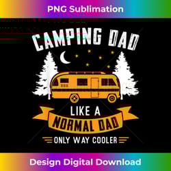 camping dad like a normal dad only way cooler fath - artisanal sublimation png file - crafted for sublimation excellence