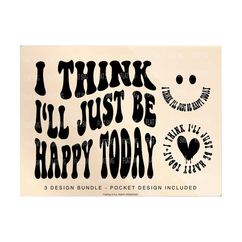 1411202382726-i-think-ill-just-be-happy-today-svg-png-let-them-svg-image-1.jpg