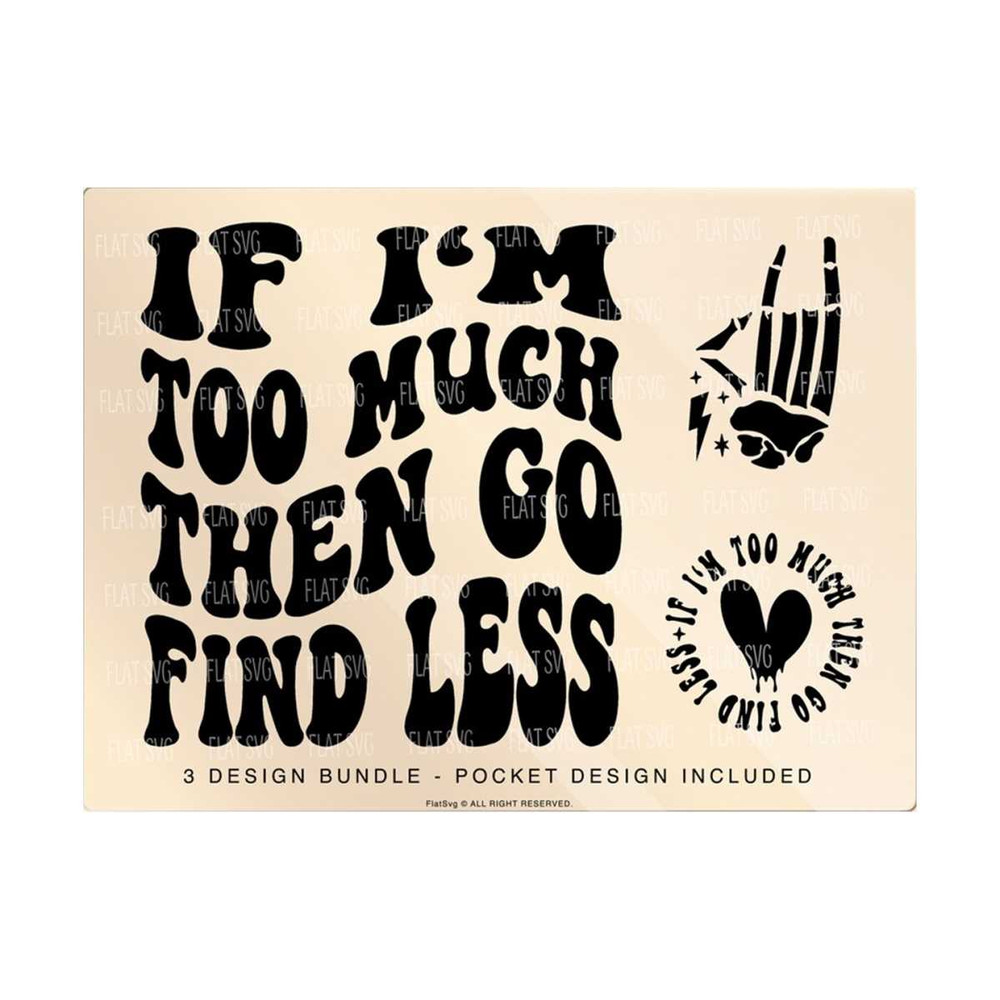 1411202383246-if-im-too-much-then-go-find-less-svg-png-motivational-image-1.jpg