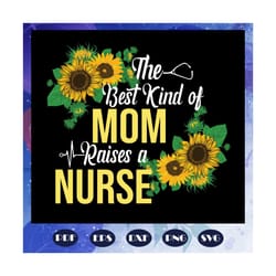 the best kind of mom raises a nurse svg, mothers day svg, mothers day gift svg, gifts for mom, mother svg, nurse svg, fi