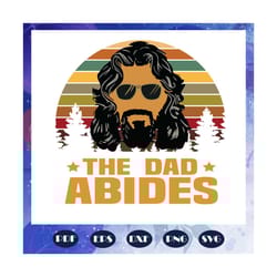 the dad abides svg, fathers day svg, fathers day gift, gift for papa, fathers day lover, fathers day lover gift, dad lif