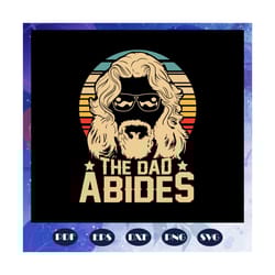 the dad abides svg, fathers day svg, fathers day gift, gift for papa, fathers day lover, fathers day lover gift, dad lif