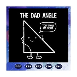 the dad angle you know im right svg, fathers day svg, fathers day gift, gift for papa, fathers day lover, fathers day lo